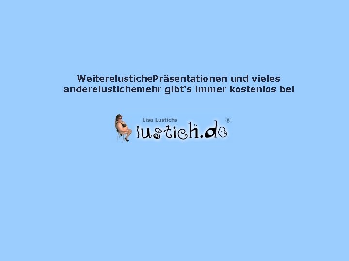 Weiterelustiche. Präsentationen und vieles andere lustichemehr gibt‘s immer kostenlos bei 