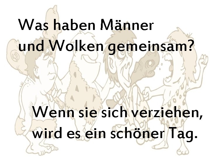Was haben Männer und Wolken gemeinsam? Wenn sie sich verziehen, wird es ein schöner