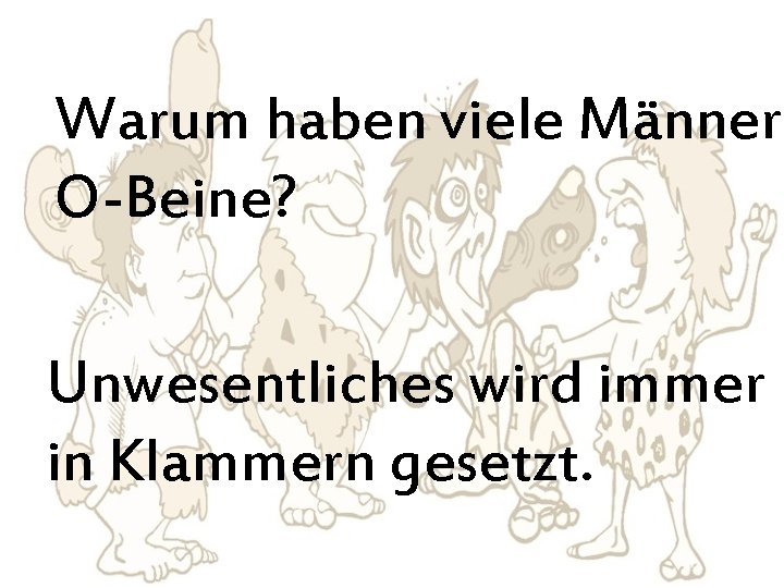 Warum haben viele Männer O-Beine? Unwesentliches wird immer in Klammern gesetzt. 