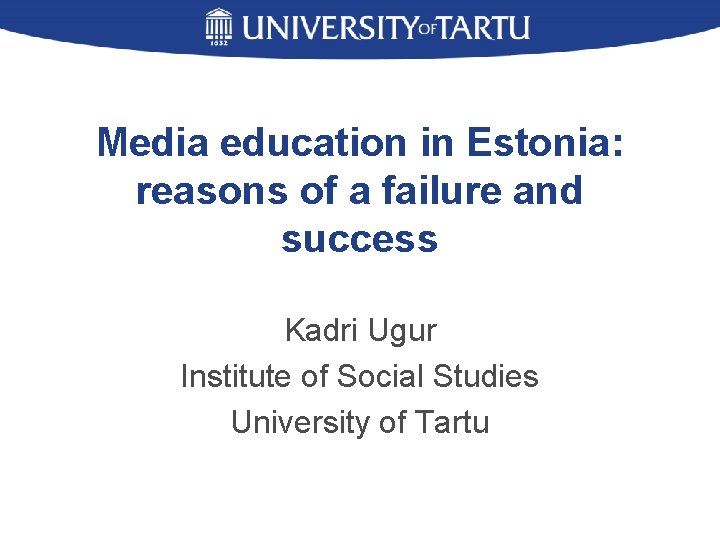 Media education in Estonia: reasons of a failure and success Kadri Ugur Institute of