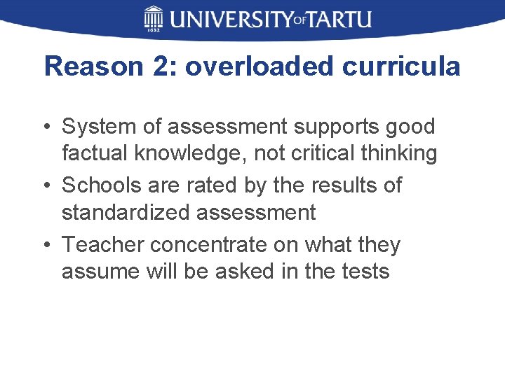Reason 2: overloaded curricula • System of assessment supports good factual knowledge, not critical