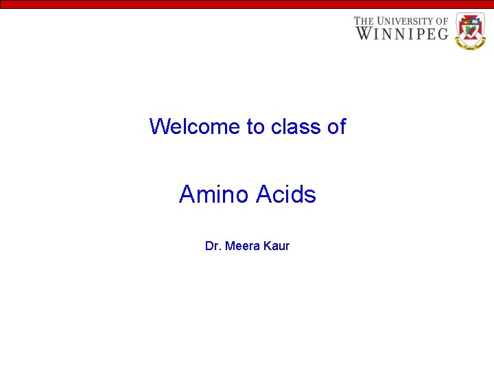 Welcome to class of Amino Acids Dr. Meera Kaur 