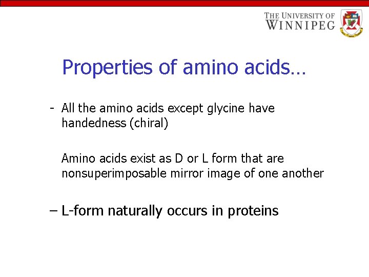 Properties of amino acids… - All the amino acids except glycine have handedness (chiral)