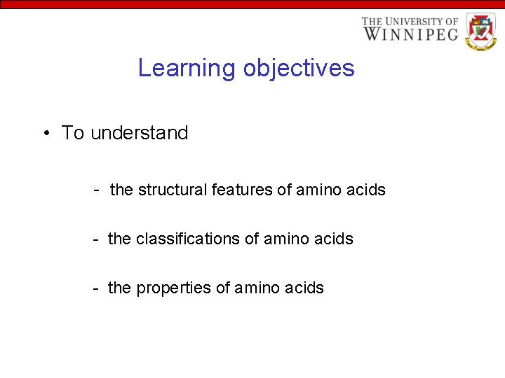 Learning objectives • To understand - the structural features of amino acids - the