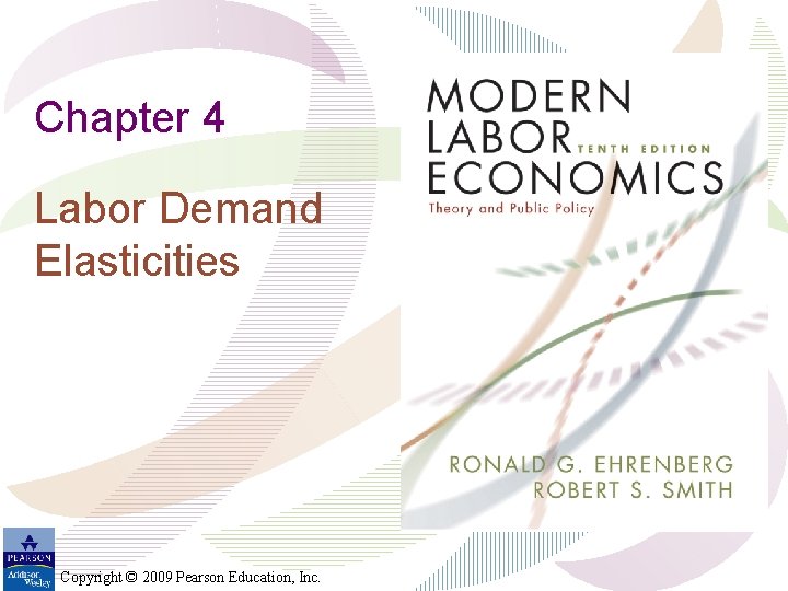 Chapter 4 Labor Demand Elasticities Copyright © 2009 Pearson Education, Inc. 