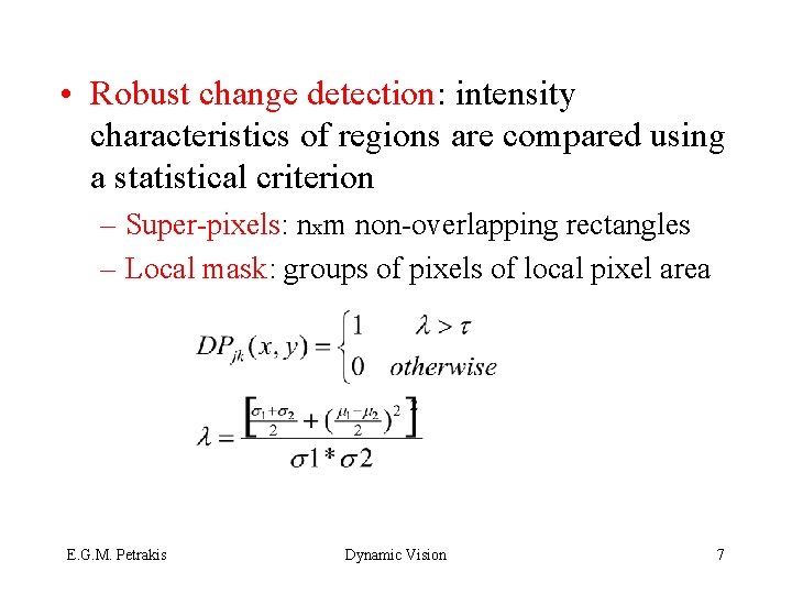  • Robust change detection: intensity characteristics of regions are compared using a statistical