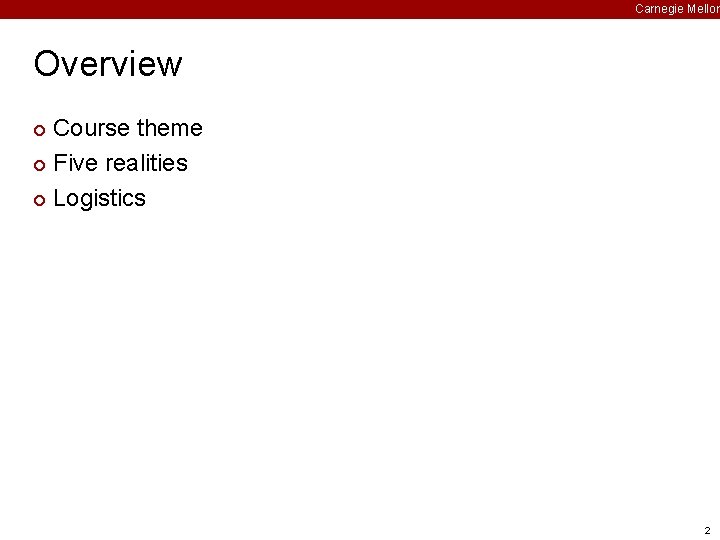 Carnegie Mellon Overview Course theme ¢ Five realities ¢ Logistics ¢ 2 