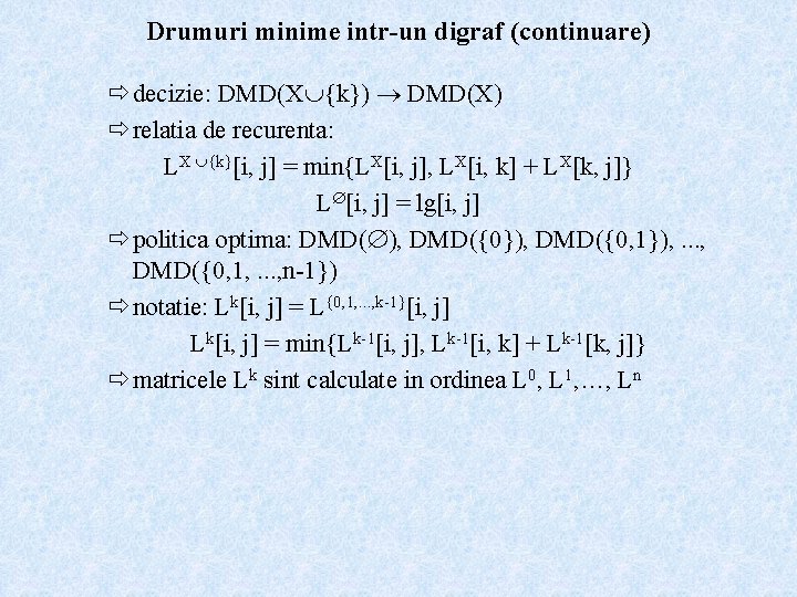 Drumuri minime intr-un digraf (continuare) ð decizie: DMD(X {k}) DMD(X) ð relatia de recurenta: