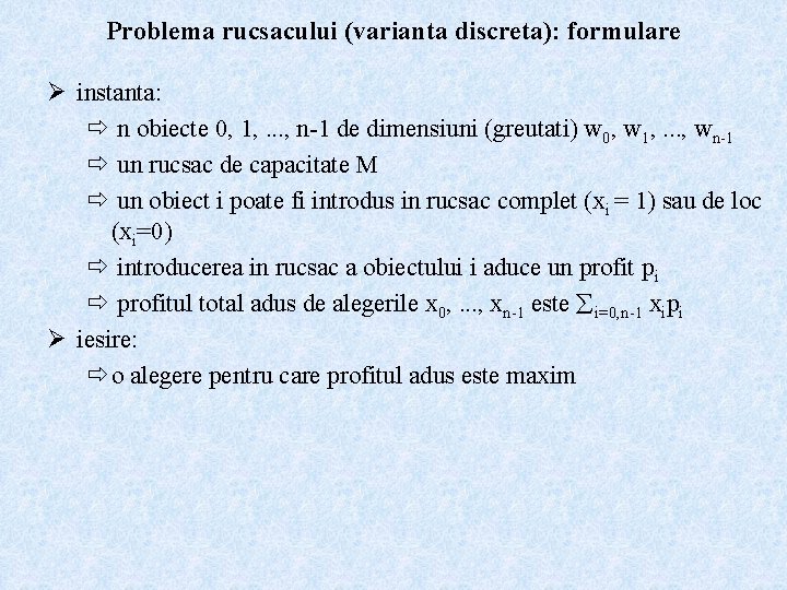 Problema rucsacului (varianta discreta): formulare Ø instanta: ð n obiecte 0, 1, . .