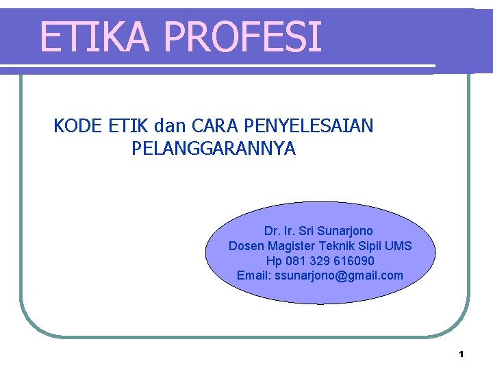 ETIKA PROFESI KODE ETIK dan CARA PENYELESAIAN PELANGGARANNYA Dr. Ir. Sri Sunarjono Dosen Magister