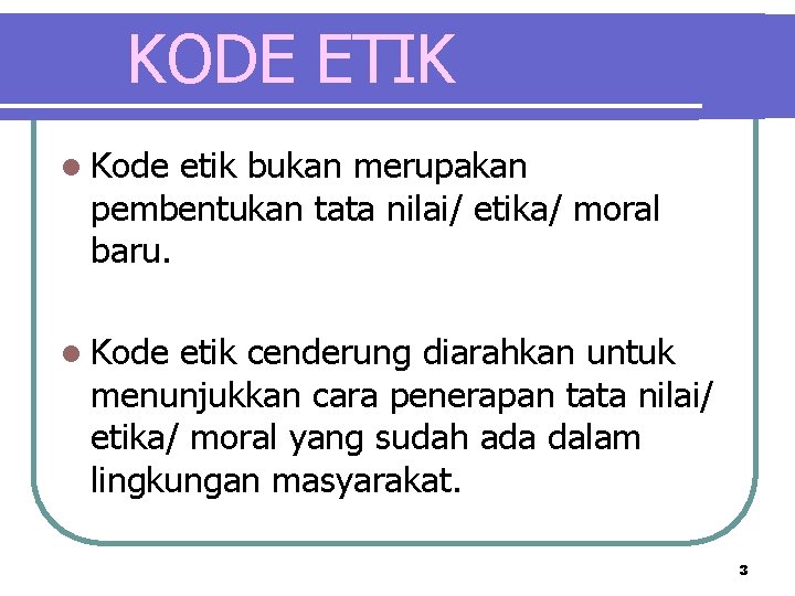 KODE ETIK l Kode etik bukan merupakan pembentukan tata nilai/ etika/ moral baru. l