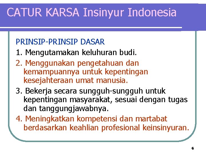 CATUR KARSA Insinyur Indonesia PRINSIP-PRINSIP DASAR 1. Mengutamakan keluhuran budi. 2. Menggunakan pengetahuan dan