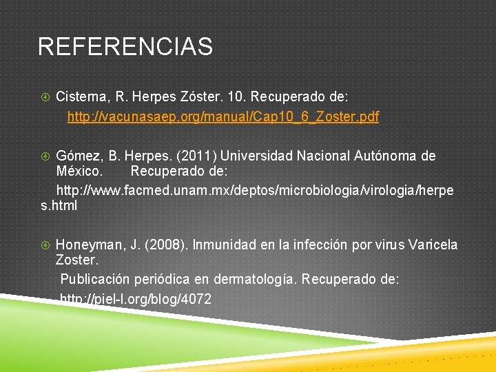 REFERENCIAS Cisterna, R. Herpes Zóster. 10. Recuperado de: http: //vacunasaep. org/manual/Cap 10_6_Zoster. pdf Gómez,