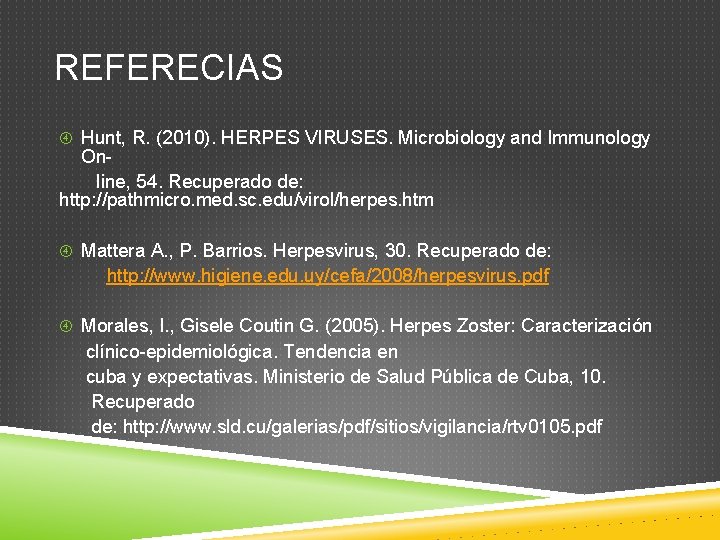 REFERECIAS Hunt, R. (2010). HERPES VIRUSES. Microbiology and Immunology Online, 54. Recuperado de: http: