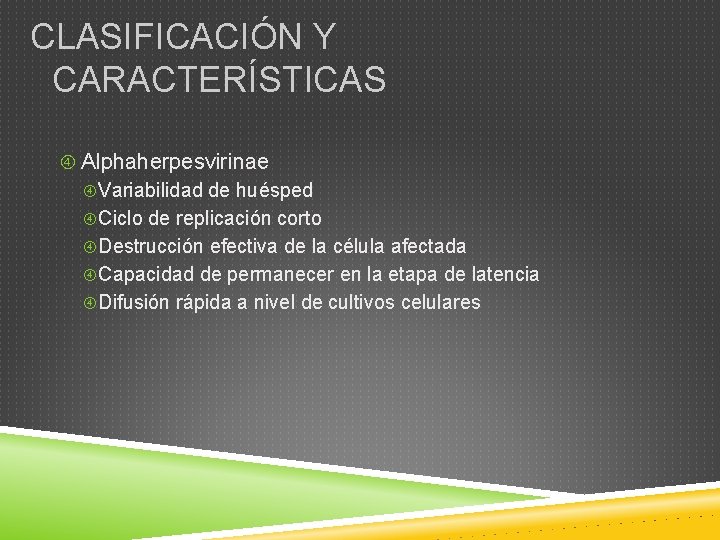 CLASIFICACIÓN Y CARACTERÍSTICAS Alphaherpesvirinae Variabilidad de huésped Ciclo de replicación corto Destrucción efectiva de