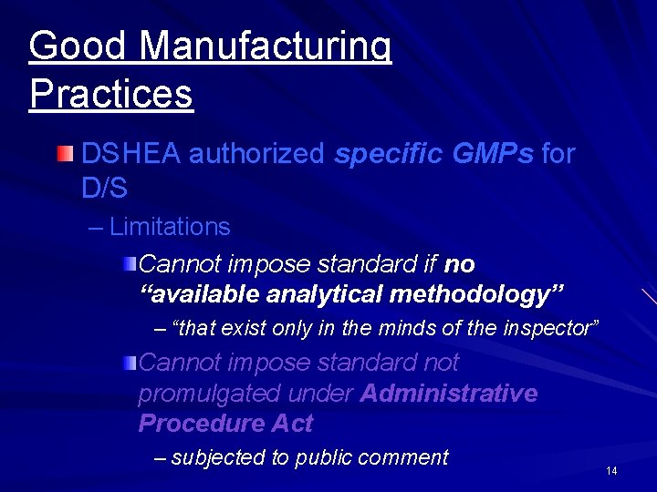 Good Manufacturing Practices DSHEA authorized specific GMPs for D/S – Limitations Cannot impose standard