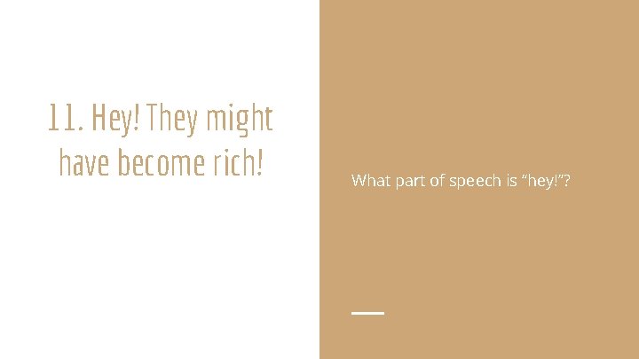 11. Hey! They might have become rich! What part of speech is “hey!”? 