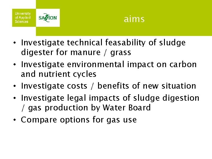 aims • Investigate technical feasability of sludge digester for manure / grass • Investigate