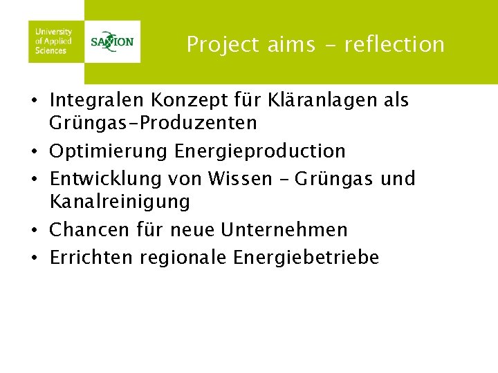 Project aims - reflection • Integralen Konzept für Kläranlagen als Grüngas-Produzenten • Optimierung Energieproduction