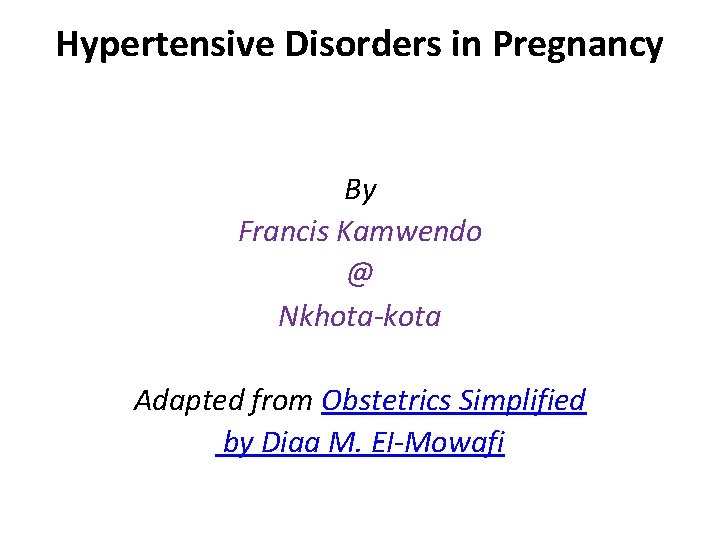 Hypertensive Disorders in Pregnancy By Francis Kamwendo @ Nkhota-kota Adapted from Obstetrics Simplified by