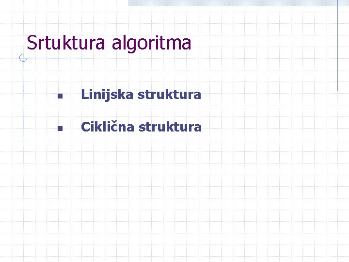 Srtuktura algoritma n Linijska struktura n Ciklična struktura 