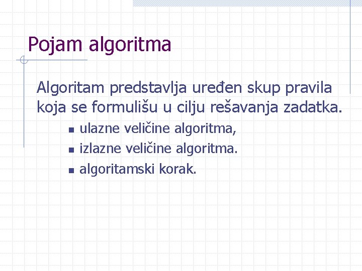 Pojam algoritma Algoritam predstavlja uređen skup pravila koja se formulišu u cilju rešavanja zadatka.