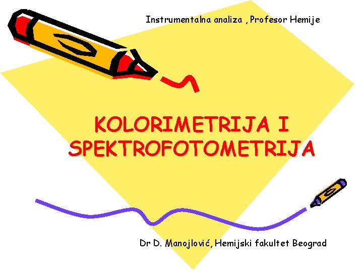 Instrumentalna analiza , Profesor Hemije KOLORIMETRIJA I SPEKTROFOTOMETRIJA Dr D. Manojlović, Hemijski fakultet Beograd
