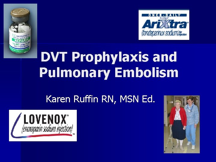 DVT Prophylaxis and Pulmonary Embolism Karen Ruffin RN, MSN Ed. 