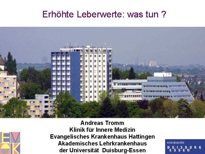 Erhöhte Leberwerte: was tun ? Andreas Tromm Klinik für Innere Medizin Evangelisches Krankenhaus Hattingen