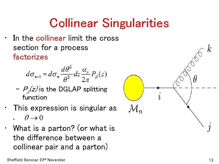 Collinear Singularities • In the collinear limit the cross section for a process factorizes