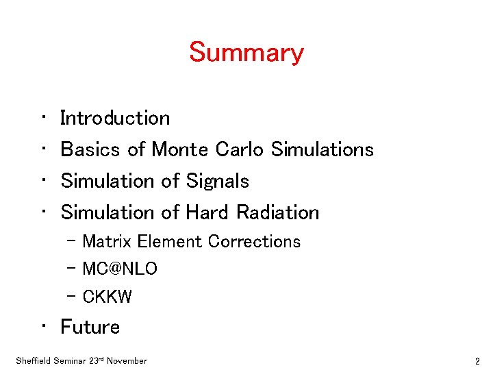 Summary • • Introduction Basics of Monte Carlo Simulations Simulation of Signals Simulation of