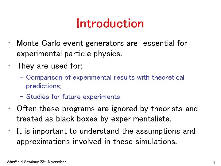 Introduction • Monte Carlo event generators are essential for experimental particle physics. • They