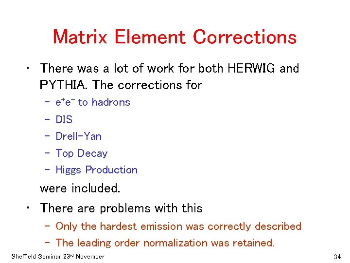 Matrix Element Corrections • There was a lot of work for both HERWIG and