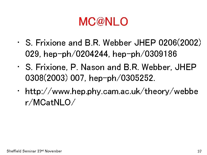 MC@NLO • S. Frixione and B. R. Webber JHEP 0206(2002) 029, hep-ph/0204244, hep-ph/0309186 •