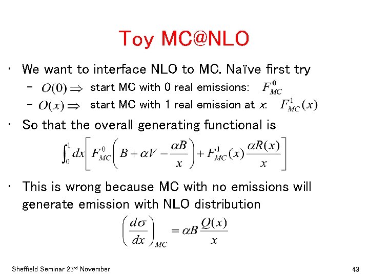 Toy MC@NLO • We want to interface NLO to MC. Naïve first try –
