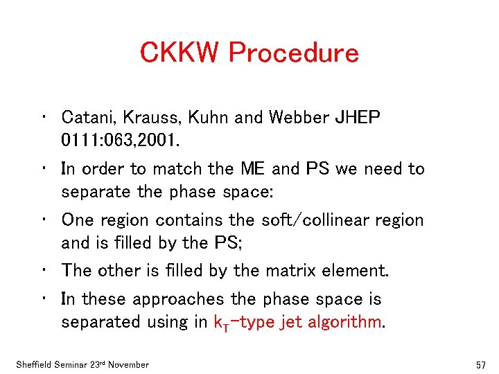 CKKW Procedure • Catani, Krauss, Kuhn and Webber JHEP 0111: 063, 2001. • In