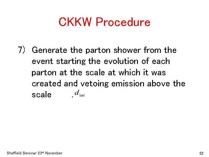 CKKW Procedure 7) Generate the parton shower from the event starting the evolution of