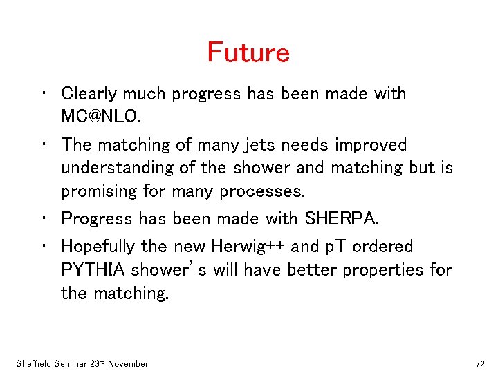 Future • Clearly much progress has been made with MC@NLO. • The matching of