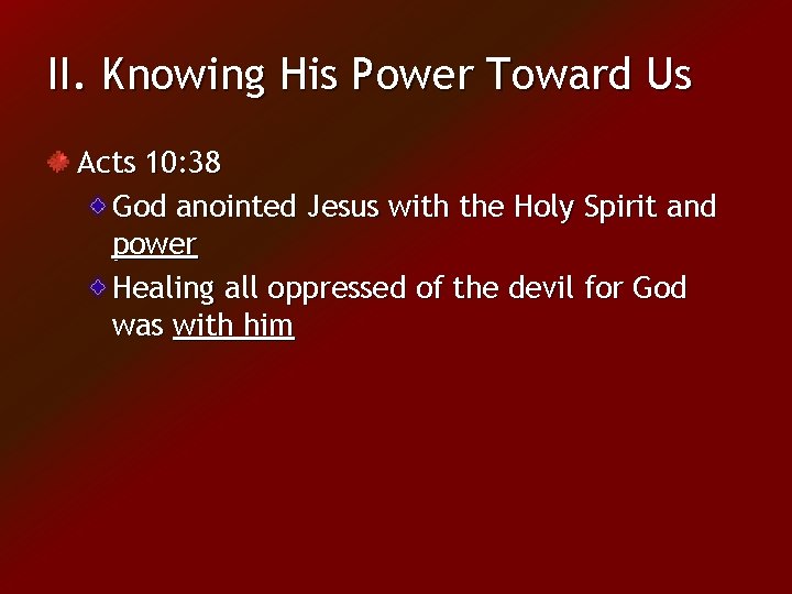 II. Knowing His Power Toward Us Acts 10: 38 God anointed Jesus with the