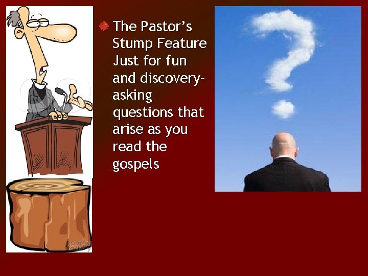 The Pastor’s Stump Feature Just for fun and discovery– asking questions that arise as