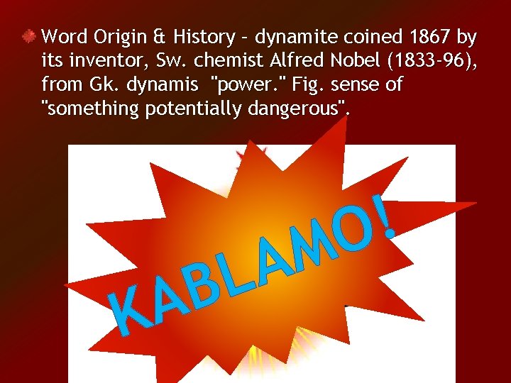 Word Origin & History – dynamite coined 1867 by its inventor, Sw. chemist Alfred