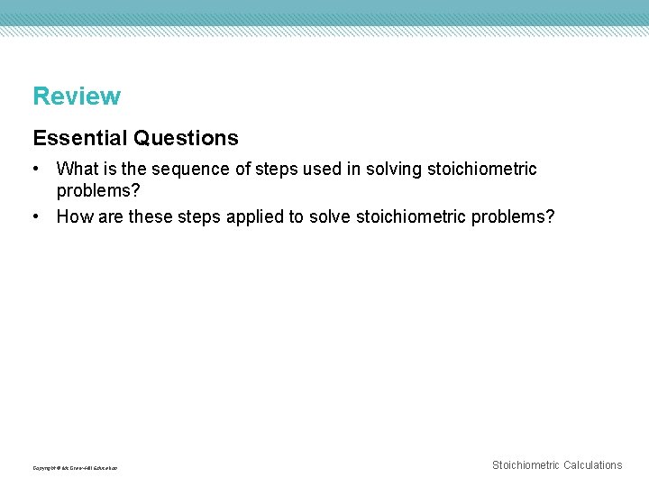 Review Essential Questions • What is the sequence of steps used in solving stoichiometric