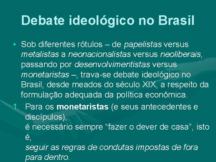 Debate ideológico no Brasil • Sob diferentes rótulos – de papelistas versus metalistas a