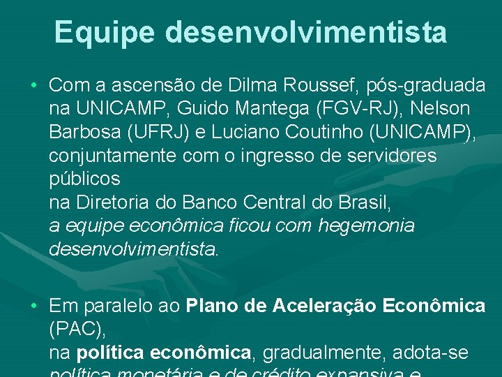 Equipe desenvolvimentista • Com a ascensão de Dilma Roussef, pós-graduada na UNICAMP, Guido Mantega