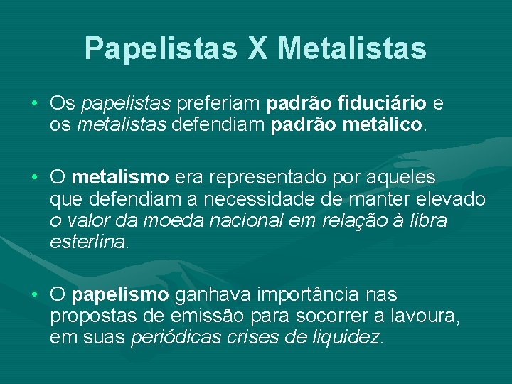 Papelistas X Metalistas • Os papelistas preferiam padrão fiduciário e os metalistas defendiam padrão