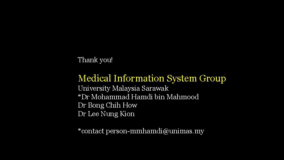 Thank you! Medical Information System Group University Malaysia Sarawak *Dr Mohammad Hamdi bin Mahmood