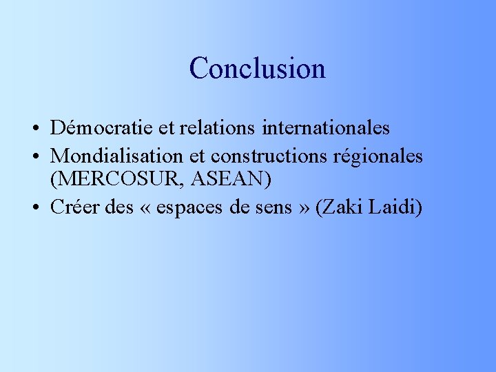 Conclusion • Démocratie et relations internationales • Mondialisation et constructions régionales (MERCOSUR, ASEAN) •