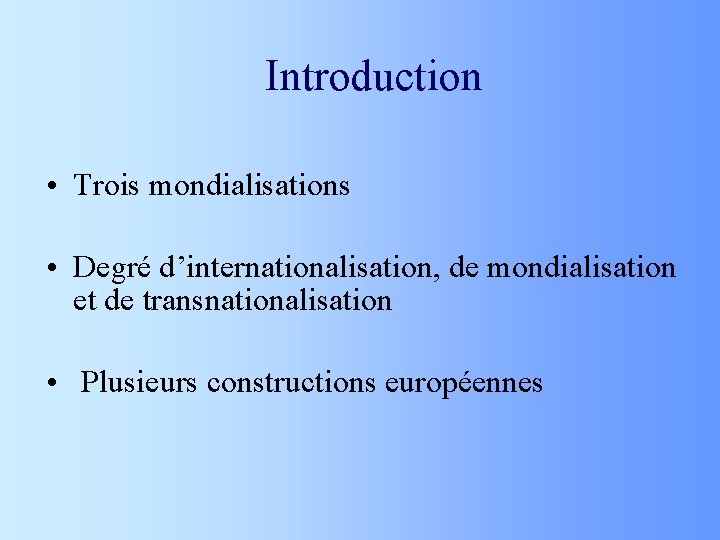 Introduction • Trois mondialisations • Degré d’internationalisation, de mondialisation et de transnationalisation • Plusieurs