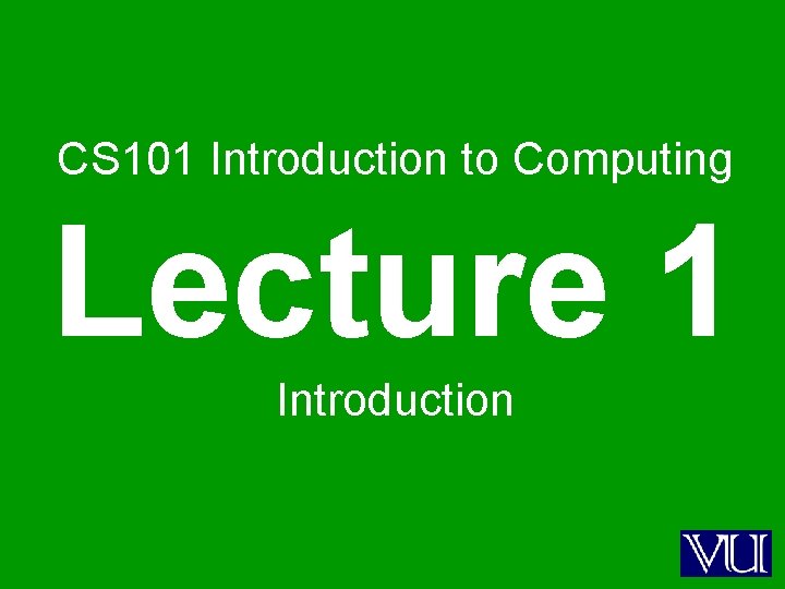 CS 101 Introduction to Computing Lecture 1 Introduction 