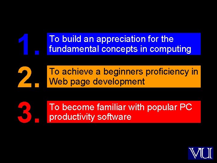 1. 2. 3. To build an appreciation for the fundamental concepts in computing To